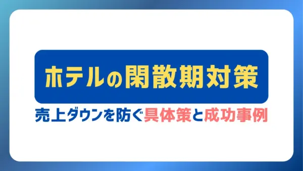 ホテルの閑散期対策｜売上ダウンを防ぐための具体策と成功事例